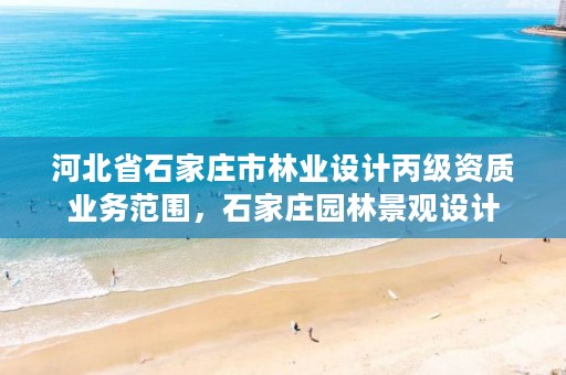 河北省石家庄市林业设计丙级资质业务范围,石家庄园林景观设计