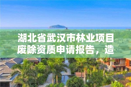 湖北省武汉市林业项目废除资质申请报告,造林资质 取消文件