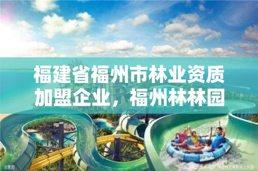 福建省福州市林业资质加盟企业，福州林林园林工程有限公司