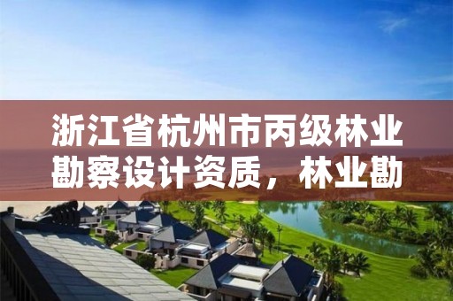 浙江省杭州市丙级林业勘察设计资质，林业勘测设计资质
