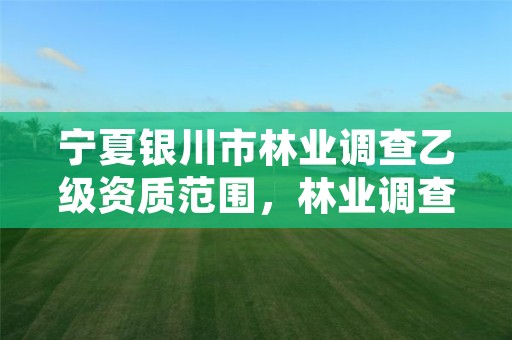 宁夏银川市林业调查乙级资质范围,林业调查乙级资质证书