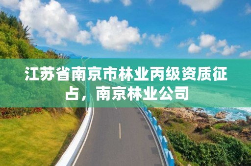 江苏省南京市林业丙级资质征占,南京林业公司