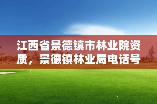 江西省景德镇市林业院资质,景德镇林业局电话号码