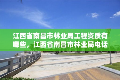 江西省南昌市林业局工程资质有哪些,江西省南昌市林业局电话