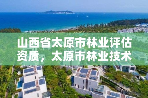 山西省太原市林业评估资质,太原市林业技术服务中心