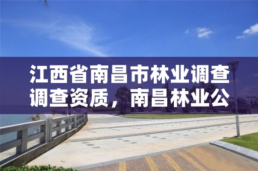 江西省南昌市林业调查调查资质,南昌林业公司