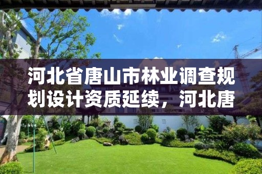 河北省唐山市林业调查规划设计资质延续,河北唐山林业局电话