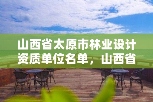 山西省太原市林业设计资质单位名单,山西省林业勘测设计院