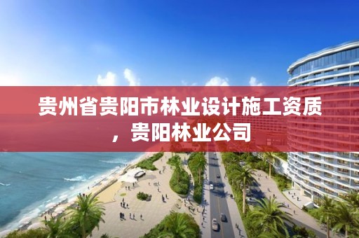 贵州省贵阳市林业设计施工资质,贵阳林业公司