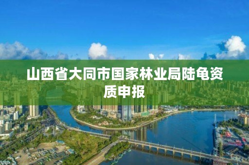 山西省大同市国家林业局陆龟资质申报