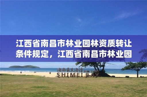 江西省南昌市林业园林资质转让条件规定,江西省南昌市林业园林资质转让条件规定最新