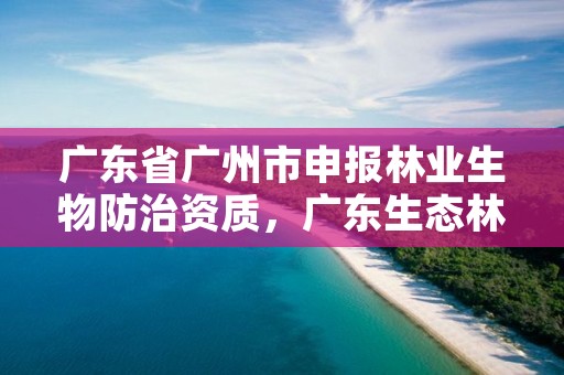 广东省广州市申报林业生物防治资质，广东生态林政策