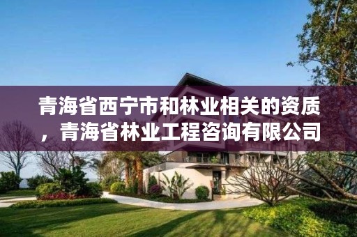青海省西宁市和林业相关的资质，青海省林业工程咨询有限公司