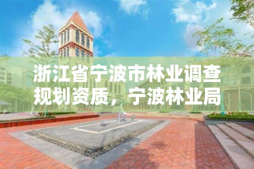 浙江省宁波市林业调查规划资质,宁波林业局官网