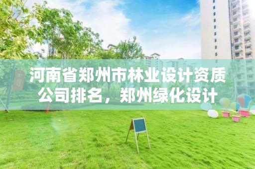河南省郑州市林业设计资质公司排名,郑州绿化设计