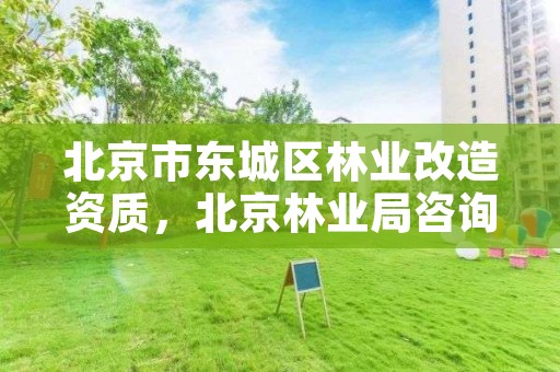 北京市东城区林业改造资质,北京林业局咨询电话