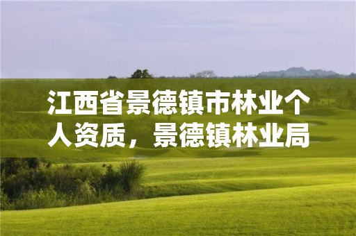 江西省景德镇市林业个人资质,景德镇林业局电话号码