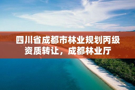 四川省成都市林业规划丙级资质转让,成都林业厅