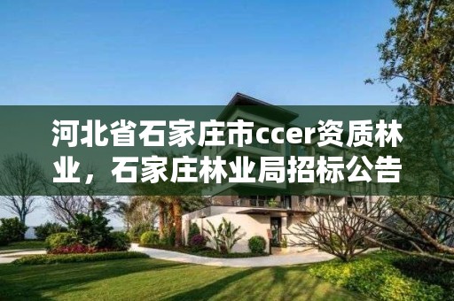 河北省石家庄市ccer资质林业，石家庄林业局招标公告