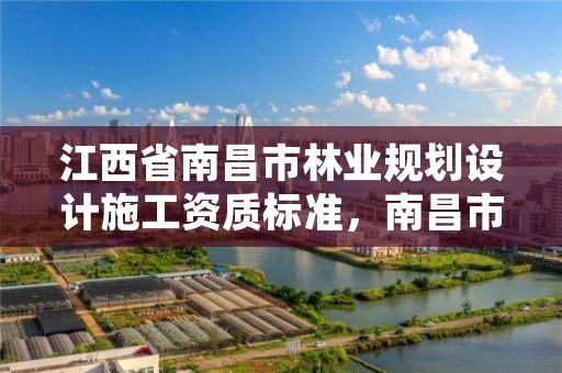 江西省南昌市林业规划设计施工资质标准，南昌市林业勘察设计队