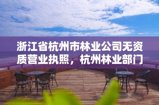 浙江省杭州市林业公司无资质营业执照,杭州林业部门