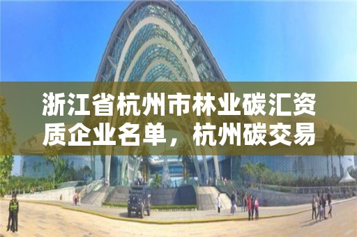 浙江省杭州市林业碳汇资质企业名单,杭州碳交易公司