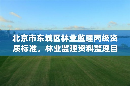 北京市东城区林业监理丙级资质标准,林业监理资料整理目录