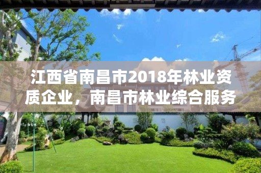 江西省南昌市2018年林业资质企业,南昌市林业综合服务中心