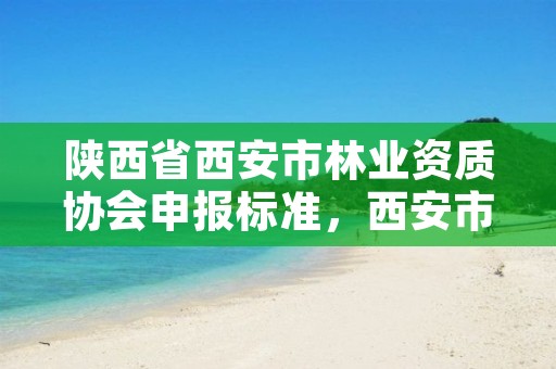 陕西省西安市林业资质协会申报标准,西安市林业技术推广中心