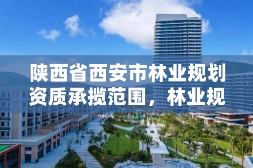 陕西省西安市林业规划资质承揽范围,林业规划资质查询