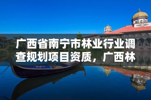 广西省南宁市林业行业调查规划项目资质,广西林业调查规划设计协会