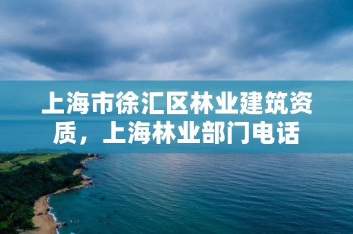 上海市徐汇区林业建筑资质,上海林业部门电话