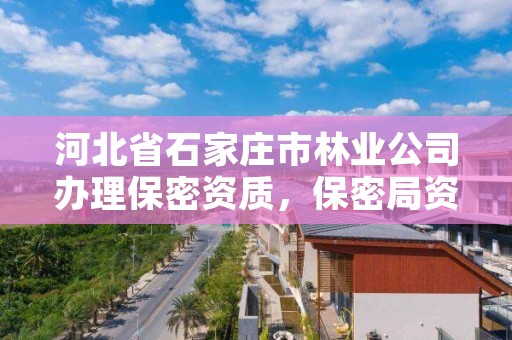 河北省石家庄市林业公司办理保密资质，保密局资质