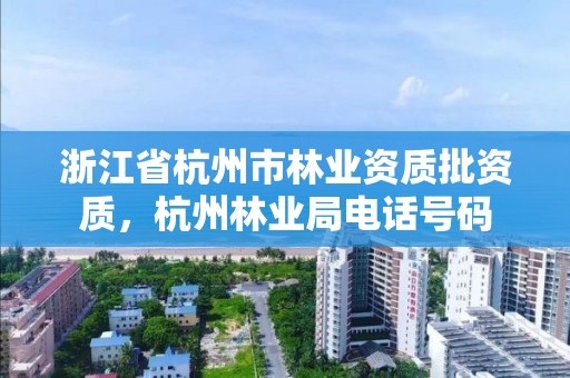 浙江省杭州市林业资质批资质，杭州林业局电话号码