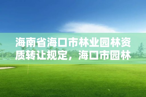 海南省海口市林业园林资质转让规定,海口市园林绿化管理局