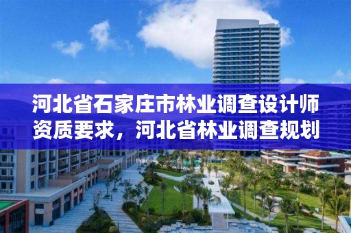 河北省石家庄市林业调查设计师资质要求，河北省林业调查规划设计院招聘