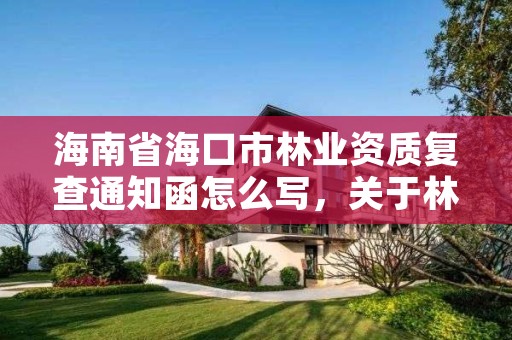 海南省海口市林业资质复查通知函怎么写,关于林地发证问题的复函