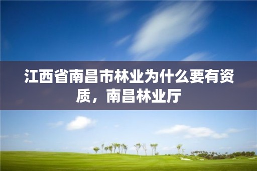 江西省南昌市林业为什么要有资质,南昌林业厅