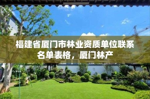 福建省厦门市林业资质单位联系名单表格,厦门林产