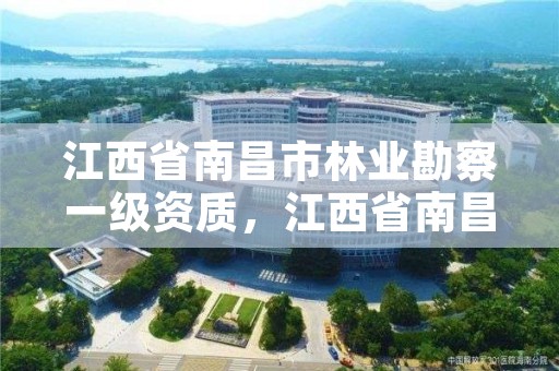 江西省南昌市林业勘察一级资质,江西省南昌市林业勘察一级资质公司名单