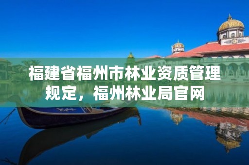 福建省福州市林业资质管理规定，福州林业局官网