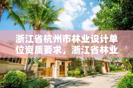 浙江省杭州市林业设计单位资质要求，浙江省林业勘测规划设计有限公司待遇