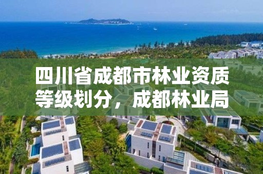 四川省成都市林业资质等级划分,成都林业局