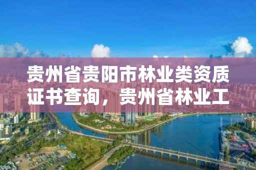 贵州省贵阳市林业类资质证书查询,贵州省林业工程建设协会