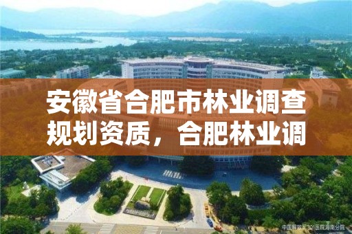 安徽省合肥市林业调查规划资质,合肥林业调查规划院