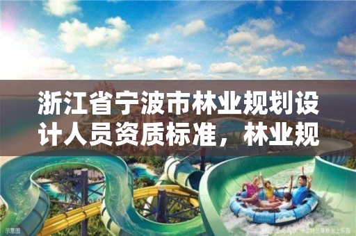 浙江省宁波市林业规划设计人员资质标准,林业规划设计工程师