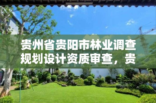 贵州省贵阳市林业调查规划设计资质审查,贵州省林业设计院