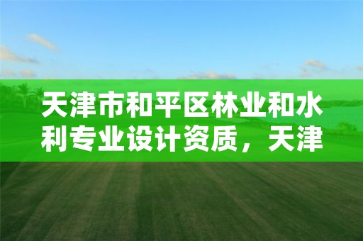 天津市和平区林业和水利专业设计资质,天津园林绿化设计