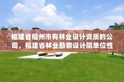 福建省福州市有林业设计资质的公司，福建省林业勘察设计院单位性质