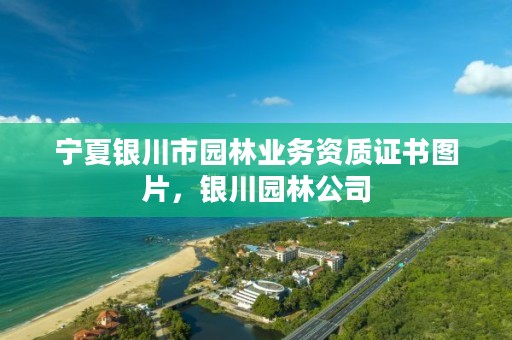 宁夏银川市园林业务资质证书图片,银川园林公司